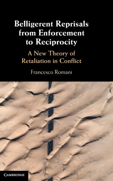 Belligerent Reprisals from Enforcement to Reciprocity: A New Theory of Retaliation Conflict