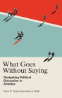 What Goes Without Saying: Navigating Political Discussion in America
