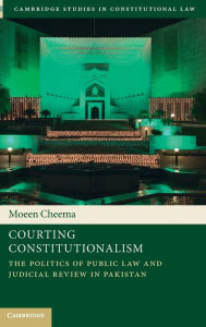 Title: Courting Constitutionalism: The Politics of Public Law and Judicial Review in Pakistan, Author: Moeen Cheema