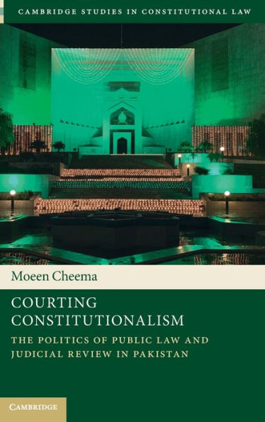 Courting Constitutionalism: The Politics of Public Law and Judicial Review Pakistan