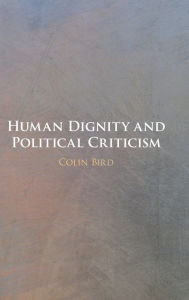 Title: Human Dignity and Political Criticism, Author: Colin Bird