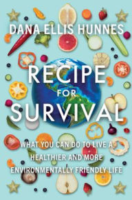 Title: Recipe for Survival: What You Can Do to Live a Healthier and More Environmentally Friendly Life, Author: Dana Ellis Hunnes