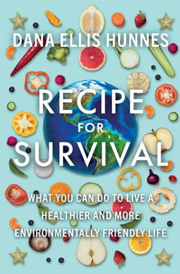 Recipe for Survival: What You Can Do to Live a Healthier and More Environmentally Friendly Life