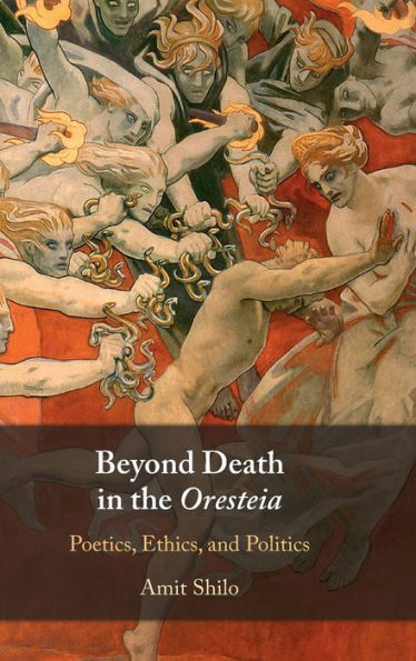 Beyond Death the Oresteia: Poetics, Ethics, and Politics