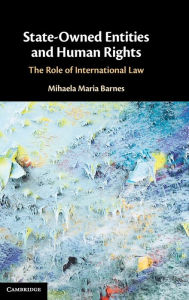 Title: State-Owned Entities and Human Rights: The Role of International Law, Author: Mihaela Maria Barnes