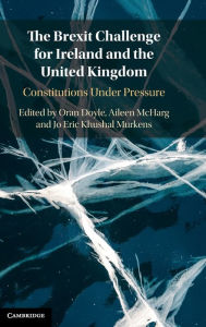 Title: The Brexit Challenge for Ireland and the United Kingdom: Constitutions Under Pressure, Author: Oran Doyle