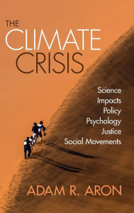 Title: The Climate Crisis: Science, Impacts, Policy, Psychology, Justice, Social Movements, Author: Adam Aron