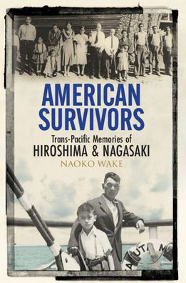 American Survivors: Trans-Pacific Memories of Hiroshima and Nagasaki