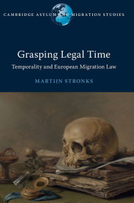 Title: Grasping Legal Time: Temporality and European Migration Law, Author: Martijn Stronks