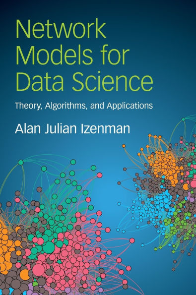 Network Models for Data Science: Theory, Algorithms, and Applications