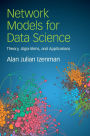 Network Models for Data Science: Theory, Algorithms, and Applications