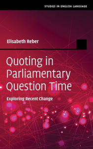 Title: Quoting in Parliamentary Question Time: Exploring Recent Change, Author: Elisabeth Reber