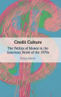 Credit Culture: The Politics of Money in the American Novel of the 1970s