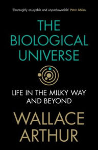 Title: The Biological Universe: Life in the Milky Way and Beyond, Author: Wallace Arthur