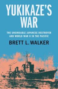 Free audiobooks download uk Yukikaze's War: The Unsinkable Japanese Destroyer and World War II in the Pacific ePub PDF by Brett L. Walker 9781108837293