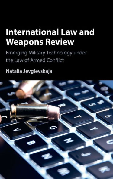 International Law and Weapons Review: Emerging Military Technology under the of Armed Conflict