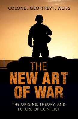 The New Art of War: The Origins, Theory, and Future of Conflict by ...