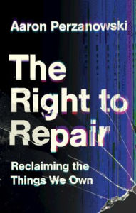 Title: The Right to Repair: Reclaiming the Things We Own, Author: Aaron Perzanowski
