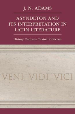 Asyndeton and its Interpretation Latin Literature: History, Patterns, Textual Criticism