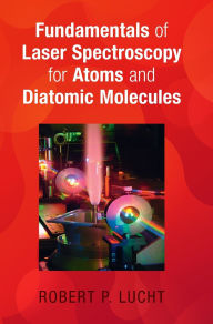 Title: Fundamentals of Laser Spectroscopy for Atoms and Diatomic Molecules, Author: Robert P. Lucht