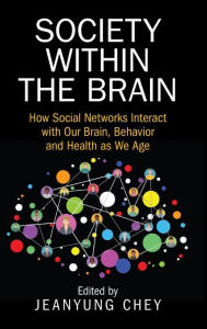 Society within the Brain: How Social Networks Interact with Our Brain, Behavior and Health as We Age