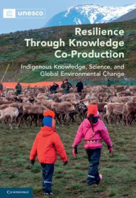 Title: Resilience through Knowledge Co-Production: Indigenous Knowledge, Science, and Global Environmental Change, Author: Marie Roué