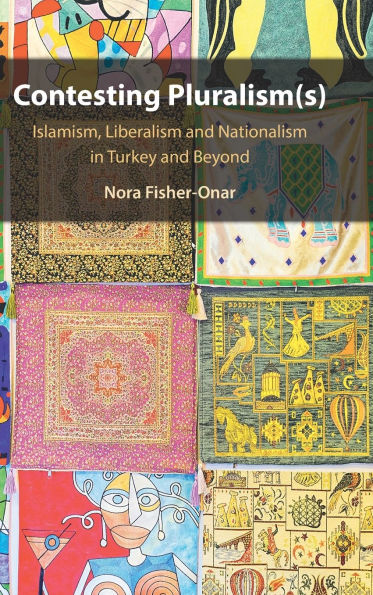 Contesting Pluralism(s): Islamism, Liberalism, and Nationalism Turkey Beyond