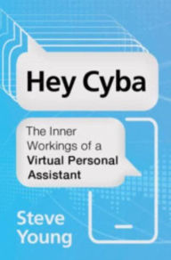 Title: Hey Cyba: The Inner Workings of a Virtual Personal Assistant, Author: Steve Young