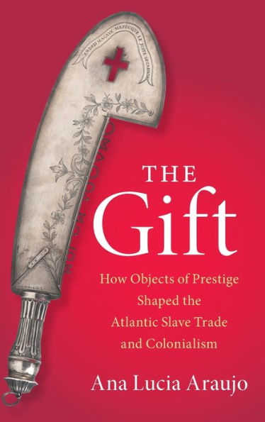 the Gift: How Objects of Prestige Shaped Atlantic Slave Trade and Colonialism