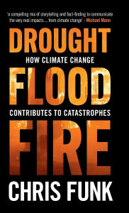 Title: Drought, Flood, Fire: How Climate Change Contributes to Catastrophes, Author: Chris C. Funk