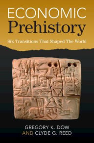 Title: Economic Prehistory: Six Transitions That Shaped The World, Author: Gregory K. Dow