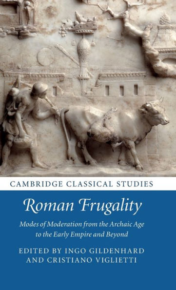 Roman Frugality: Modes of Moderation from the Archaic Age to the Early Empire and Beyond