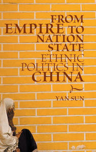 Title: From Empire to Nation State: Ethnic Politics in China, Author: Yan Sun