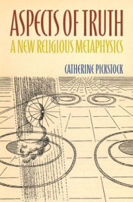 Title: Aspects of Truth: A New Religious Metaphysics, Author: Catherine Pickstock