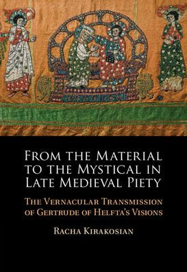 From The Material to Mystical Late Medieval Piety: Vernacular Transmission of Gertrude Helfta's Visions