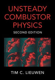 Title: Unsteady Combustor Physics, Author: Tim C. Lieuwen