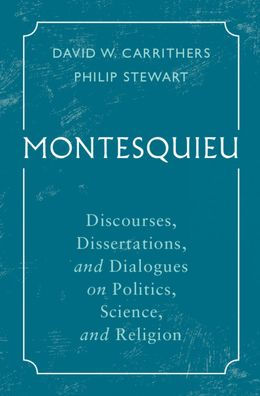 Montesquieu: Discourses, Dissertations, and Dialogues on Politics, Science, and Religion