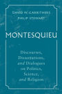 Montesquieu: Discourses, Dissertations, and Dialogues on Politics, Science, and Religion