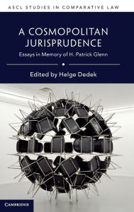 Title: A Cosmopolitan Jurisprudence: Essays in Memory of H. Patrick Glenn, Author: Helge Dedek