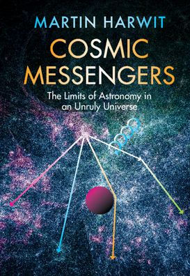 Cosmic Messengers: The Limits of Astronomy an Unruly Universe