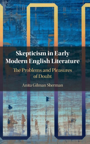 Skepticism Early Modern English Literature: The Problems and Pleasures of Doubt
