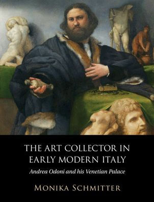 The Art Collector Early Modern Italy: Andrea Odoni and his Venetian Palace