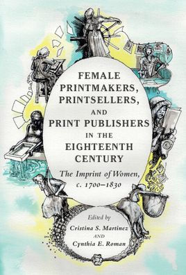 Female Printmakers, Printsellers, and Print Publishers in the Eighteenth Century: The Imprint of Women, c. 1700-1830