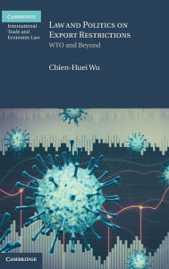 Title: Law and Politics on Export Restrictions: WTO and Beyond, Author: Chien-Huei Wu