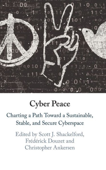 Cyber Peace: Charting a Path Toward Sustainable, Stable, and Secure Cyberspace