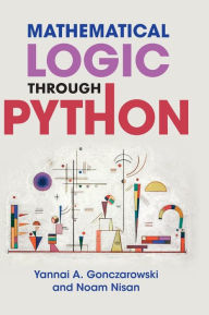 Title: Mathematical Logic through Python, Author: Yannai A. Gonczarowski