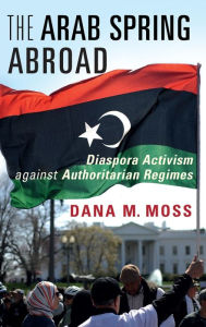 Download ebooks for jsp The Arab Spring Abroad: Diaspora Activism against Authoritarian Regimes