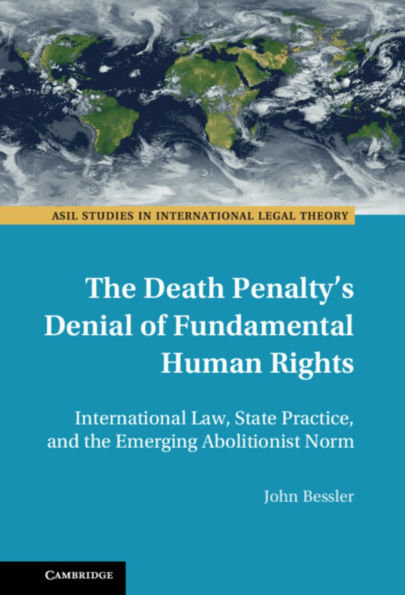 the Death Penalty's Denial of Fundamental Human Rights: International Law, State Practice, and Emerging Abolitionist Norm