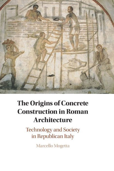 The Origins of Concrete Construction Roman Architecture: Technology and Society Republican Italy