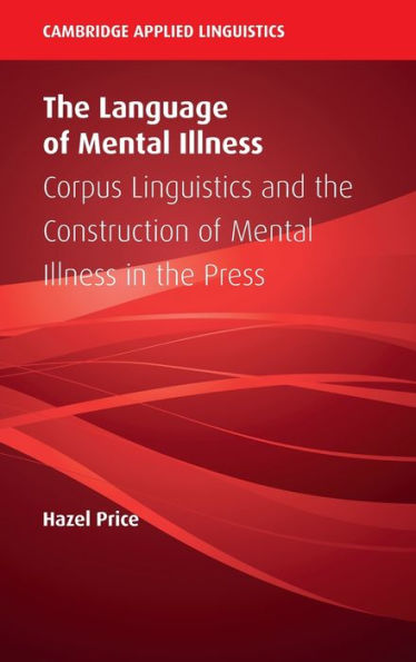 The Language of Mental Illness: Corpus Linguistics and the Construction of Mental Illness in the Press